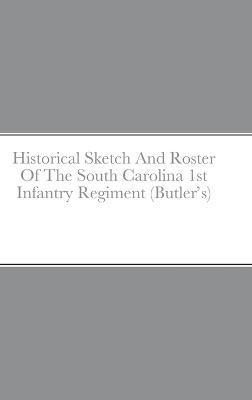 John Rigdon - Historical Sketch And Roster Of The South Carolina 1st Infantry Regiment (Butler's), Inbunden