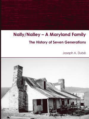 Nally/Nalley  A Maryland Family: The History of Seven Generations 1