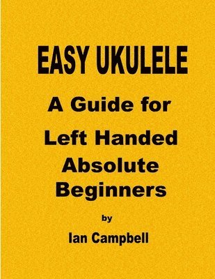 Ian Campbell - EASY UKULELE A Guide for Left Handed Absolute Beginners, Häftad