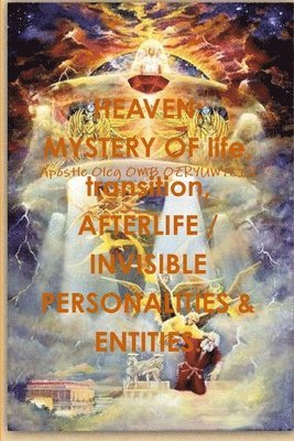 HEAVEN, and MYSTERY OF death, AFTERLIFE / INVISIBLE PERSONALITIES & ENTITIES. 1