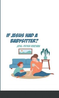 bokomslag What If Jesus had a Babysitter?