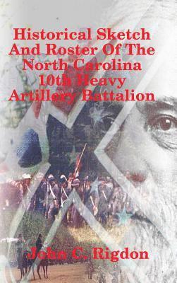 Historical Sketch And Roster Of The North Carolina 10th Heavy Artillery Battalion 1