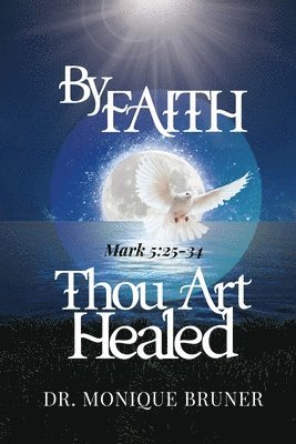 Monique Bruner - By Faith Thou Art Healed, Häftad
