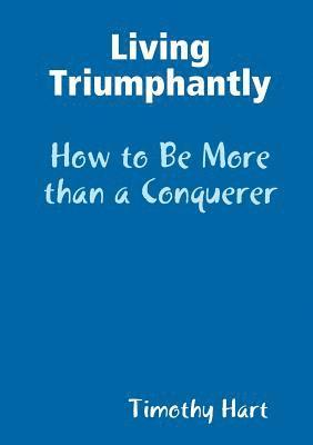 bokomslag Living Triumphantly - How to be More than a Conquerer