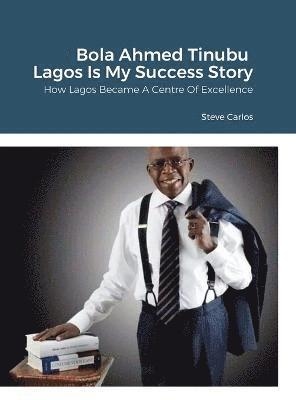 Bola Ahmed Tinubu - Lagos Is My Success Story 1