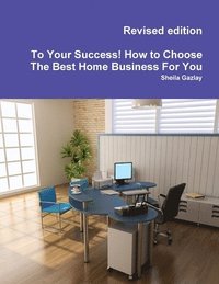 bokomslag To Your Success! How to Choose The Best Home Business For You