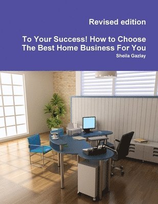 To Your Success! How to Choose The Best Home Business For You 1