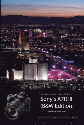 Gary L Friedman - Friedman Archives Guide to Sony's A7R III (B&W Edition), Häftad