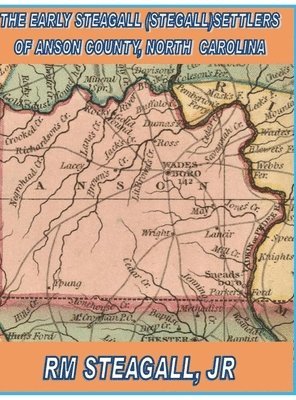 R M Steagall Jr, Jr. Steagall, R. M., R.M. Steagall, Jr., Jr. R. M. Steagall - Early Steagall (Stegall) Settlers of Anson County, North Carolina Hardback Edition, Inbunden