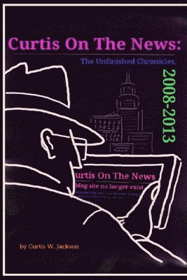 Curtis Jackson - Curtis on the News: The Unfinished Chronicles, 2008-2013, Häftad