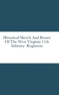 bokomslag Historical Sketch And Roster Of The West Virginia 11th Infantry Regiment