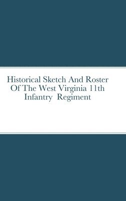bokomslag Historical Sketch And Roster Of The West Virginia 11th Infantry Regiment