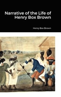 bokomslag Narrative of the Life of Henry Box Brown