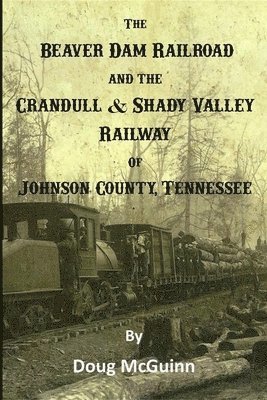 Beaver Dam Railroad and the Crandull & Shady Valley Railway of Johnson County, Tennessee