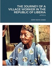 bokomslag The Journey of a Village Worker in the Republic of Liberia