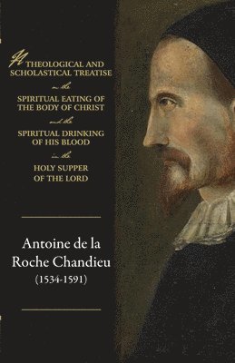 A theological and scholastical treatise, on the spiritual eating of the body of Christ, and the spiritual drinking of His blood, in the Holy Supper of the Lord 1