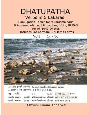 Dhatupatha Verbs in 5 Lakaras: Conjugation Tables for 9 Parasmaipada 9 Atmanepada Lat LRt Lot Lang VLing RUPAS for All 1943 Dhatus. Includes Lat Karmani & Nishtha Forms 1