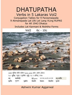 Dhatupatha Verbs in 5 Lakaras Vol2: Conjugation Tables for 9 Parasmaipada 9 Atmanepada Lat LRt Lot Lang VLing RUPAS for All 1943 Dhatus. Includes Lat Karmani & Nishtha Forms 1