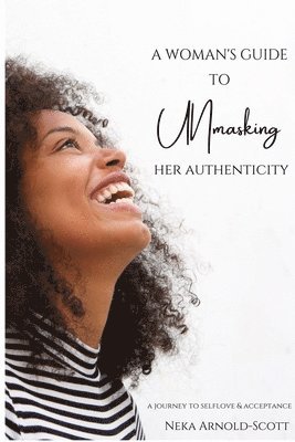 Neka Arnold-Scott - Woman's Guide To Unmasking Her Authenticity, Häftad