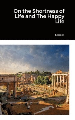 Seneca - On the Shortness of Life and The Happy Life, Inbunden