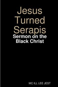 bokomslag Jesus Turned Serapis-Sermon on the Black Christ