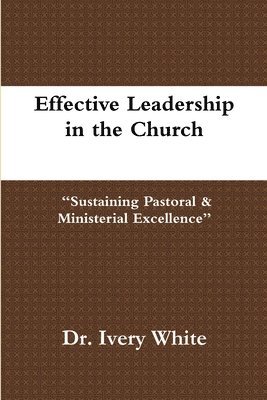 bokomslag Effective Leadership in the Church &quot;Sustaining Pastoral & Ministerial Excellence&quot;
