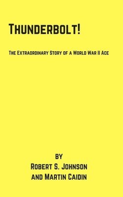Martin Caidin, Robert S Johnson, Robert S. Johnson - Thunderbolt!, Inbunden