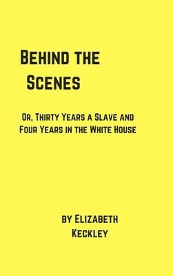 Elizabeth Keckley - Behind the Scenes, Inbunden