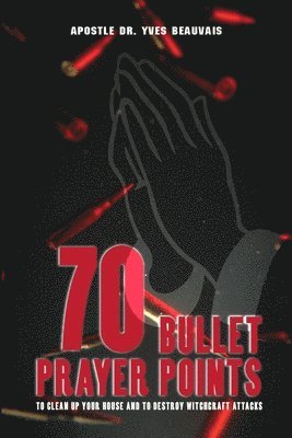 bokomslag 70 Bullet Prayer Points to Destroy Witchcraft Attacts