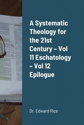 bokomslag Systematic Theology for the 21st Century - Vol 11 Eschatology - Vol 12 Epilogue