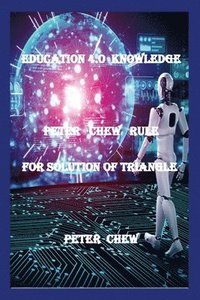 bokomslag Education 4.0 Knowledge. Peter Chew Rule For Solution Of Triangle