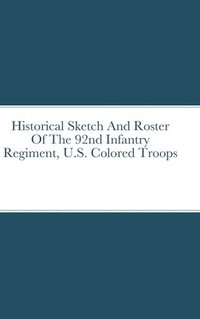 bokomslag Historical Sketch And Roster Of The 92nd Infantry Regiment, U.S. Colored Troops