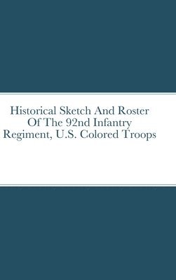 Historical Sketch And Roster Of The 92nd Infantry Regiment, U.S. Colored Troops 1