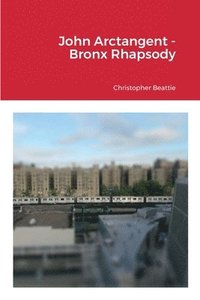 bokomslag John Arctangent - Bronx Rhapsody