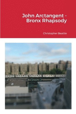 Christopher Beattie - John Arctangent - Bronx Rhapsody, Häftad