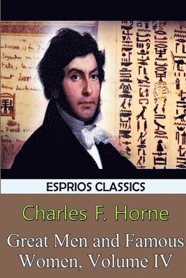 Charles F Horne, Charles F. Horne - Great Men and Famous Women, Volume IV (Esprios Classics), Häftad