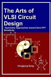 bokomslag The Arts of VLSI Circuit Design - Symmetry Approaches toward Zero PVT Sensitivity