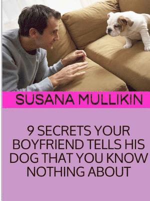 9 Secrets Your Boyfriend Tells His Dog You Know Nothing about 1