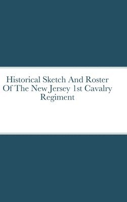 John Rigdon - Historical Sketch And Roster Of The New Jersey 1st Cavalry Regiment, Inbunden