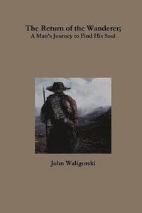 bokomslag The Return of the Wanderer; A Mans Journey to Find His Soul