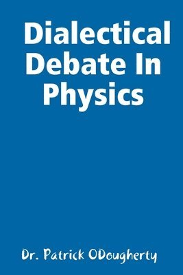 Reinventing Physics: The Dialectical Debate In Physics 1