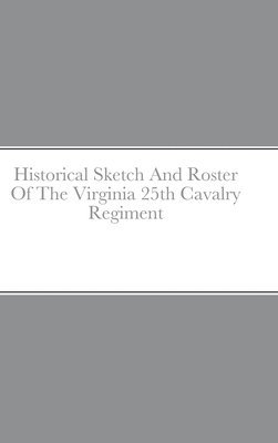 John Rigdon - Historical Sketch And Roster Of The Virginia 25th Cavalry Regiment, Inbunden