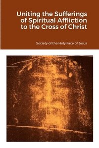 bokomslag Uniting the Sufferings of Spiritual Affliction to the Cross of Christ
