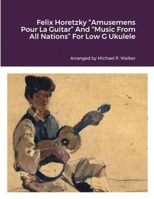 bokomslag Felix Horetzky &quot;Amusemens Pour La Guitar&quot; And &quot;Music From All Nations&quot; For Low G Ukulele