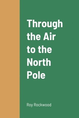 Roy Rockwood - Through the Air to the North Pole, Häftad