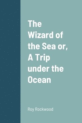 The Wizard of the Sea or, A Trip under the Ocean 1