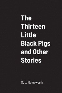 bokomslag Thirteen Little Black Pigs and Other Stories