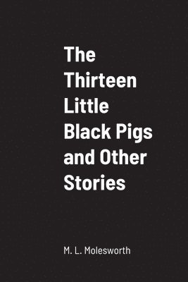 bokomslag Thirteen Little Black Pigs and Other Stories