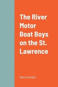 bokomslag The River Motor Boat Boys on the St. Lawrence