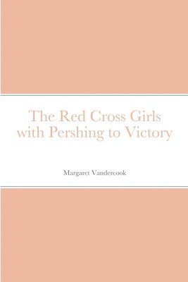 Red Cross Girls with Pershing to Victory